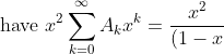 \text{have } x^2 \sum_{k = 0}^{\infty} A_kx^k = \frac{x^2}{(1-x)^4}.